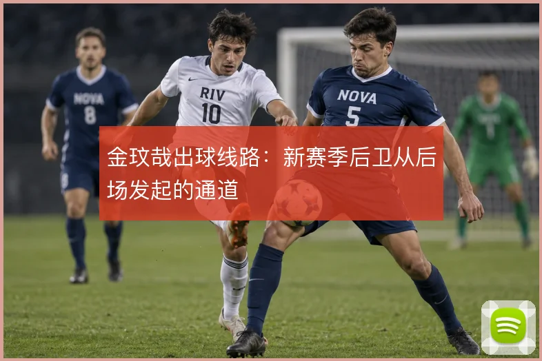 金玟哉出球线路:新赛季后卫从后场发起的通道