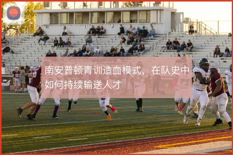 南安普顿青训造血模式，在队史中如何持续输送人才