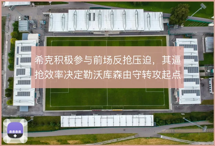 希克积极参与前场反抢压迫,其逼抢效率决定勒沃库森由守转攻起点