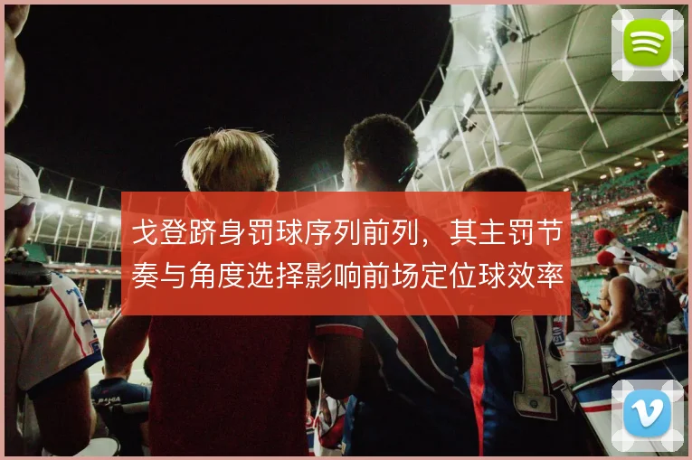 戈登跻身罚球序列前列，其主罚节奏与角度选择影响前场定位球效率