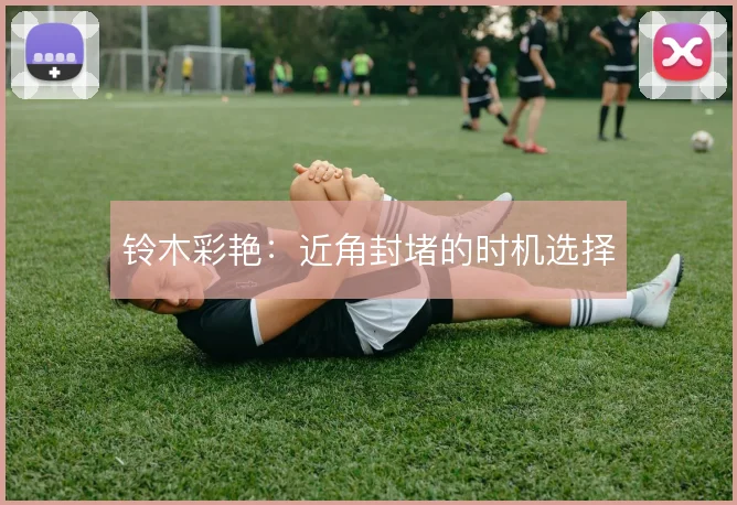 铃木彩艳：近角封堵的时机选择